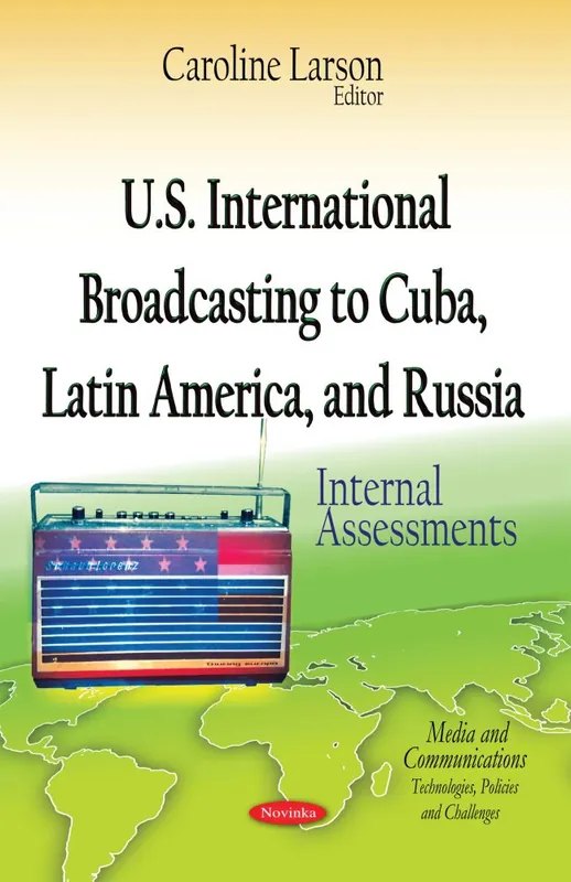U.S. International Broadcasting to Cuba, Latin America, and Russia: Internal Assessments Don’t Miss Out
