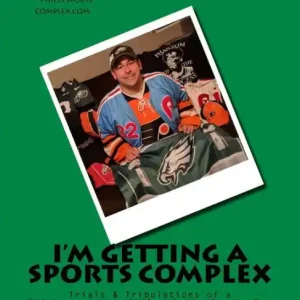 Warranty Included I'm Getting a Sports Complex: Trials & Tribulations of a Thirtysomething Philadelphia Sports Fan