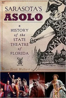 Sarasota's Asolo: A History of the State Theatre of Florida Crafted