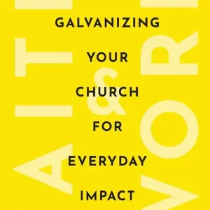 Faith & Work: Galvanizing Your Church for Everyday Impact Free Delivery