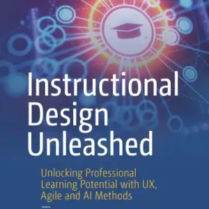 Modern Instructional Design Unleashed: Unlocking Professional Learning Potential with UX, Agile and AI Methods