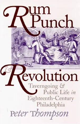 Rum Punch and Revolution: Taverngoing and Public Life in Eighteenth-Century Philadelphia Don’t Miss Out
