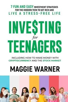 Investing for Teenagers: 7 Fun and Easy Investment Strategies for the Modern Teen to Get Rich and Live A Stress-Free Life Luxury