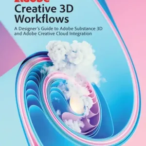 Adobe Creative 3D Workflows: A Designer's Guide to Adobe Substance 3D and Adobe Creative Cloud Integration Big Sale