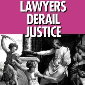 Why Lawyers Derail Justice: Probing the Roots of Legal Injustices High Quality
