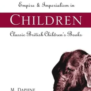 Order Now Empire's Children: Empire and Imperialism in Classic British Children's Books