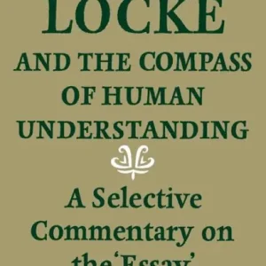 Limited Edition Locke and the Compass of Human Understanding: A Selective Commentary on the 'Essay'