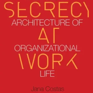 Secrecy at Work: The Hidden Architecture of Organizational Life Special Discount