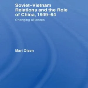 Soviet-Vietnam Relations and the Role of China 1949-64: Changing Alliances Place Order