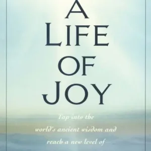 Living a Life of Joy: Tap into the World's Ancient Wisdom and Reach a New Level of Well-Being and Delight Budget