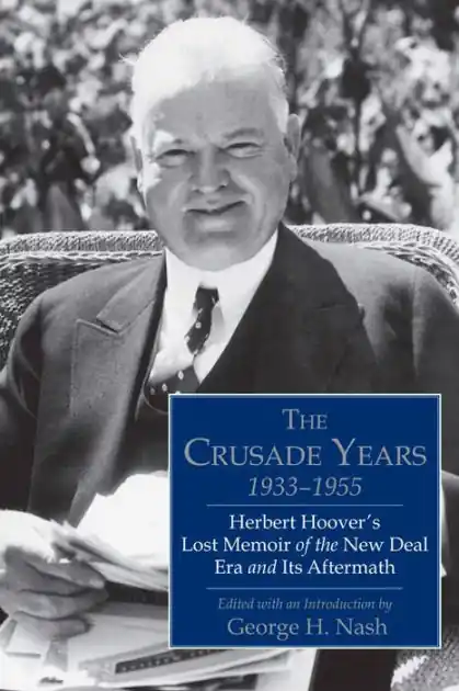 The Crusade Years, 1933-1955: Herbert Hoover's Lost Memoir of the New Deal Era and Its Aftermath Cheap