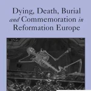 Price Drop Dying, Death, Burial and Commemoration in Reformation Europe