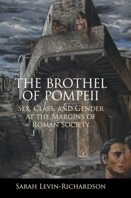 The Brothel of Pompeii: Sex, Class, and Gender at the Margins of Roman Society Free Shipping