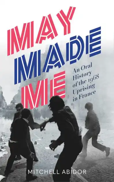 May Made Me: An Oral History of the 1968 Uprising in France Express Delivery