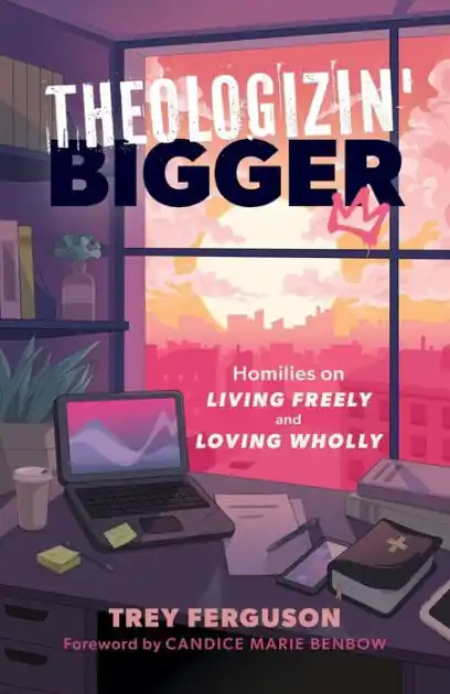 Wholesale Theologizin' Bigger: Homilies on Living Freely and Loving Wholly