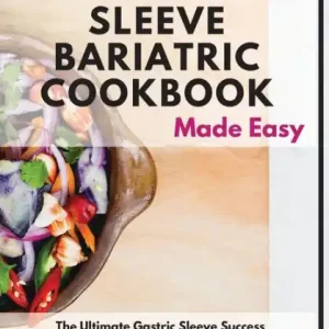 Gastric Sleeve Bariatric Cookbook Made Easy: The Ultimate Gastric Sleeve Success Guide with Healthy, Delicious and Easy to Follow Recipes and With Simple Meal Plans to Maintain a Healthy Lifestyle Mega Sale