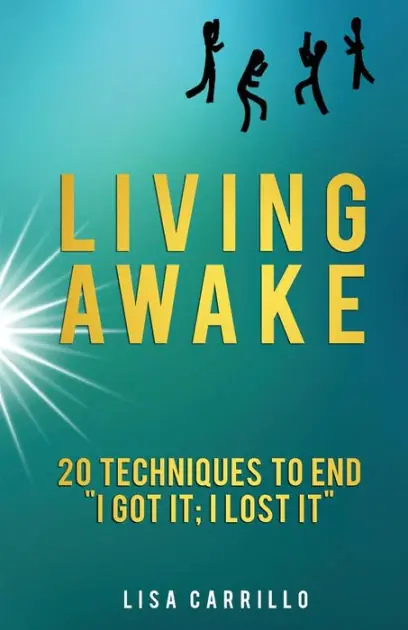 Living Awake: 20 Techniques to End "I Got It; I Lost It": High Quality