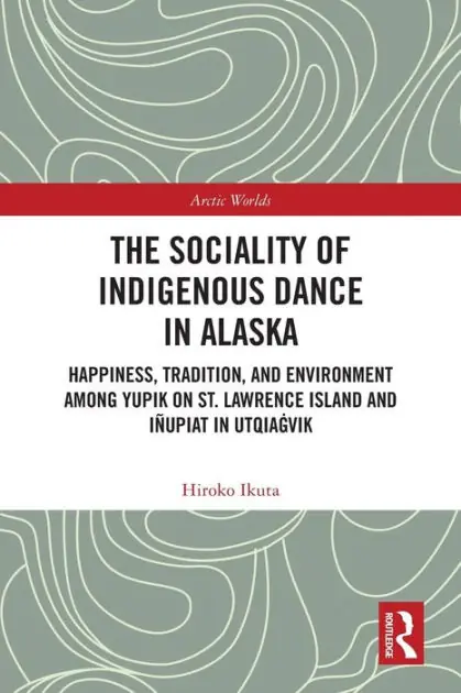 Worldwide Shipping The Sociality of Indigenous Dance in Alaska: Happiness, Tradition, and Environment among Yupik on St. Lawrence Island and Iñupiat in Utqiagvik