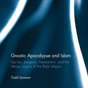 Secure Checkout Gnostic Apocalypse and Islam: Qur'an, Exegesis, Messianism and the Literary Origins of the Babi Religion