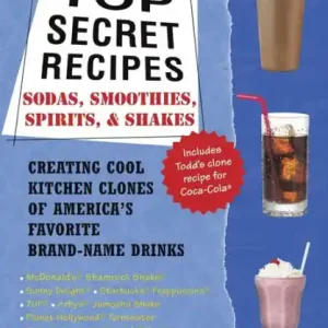 Reduced Price Top Secret Recipes--Sodas, Smoothies, Spirits, & Shakes: Creating Cool Kitchen Clones of America's Favorite Brand-Name Drinks: A Cookbook